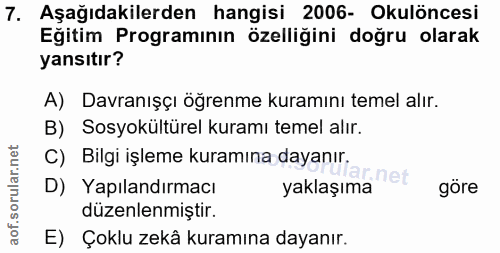 7. soru: Aşağıdakilerden hangisi 2006- Okulöncesi Eğitim Programının özelliğini doğru olarak yansıtır? A) Davranışçı öğrenme k…
