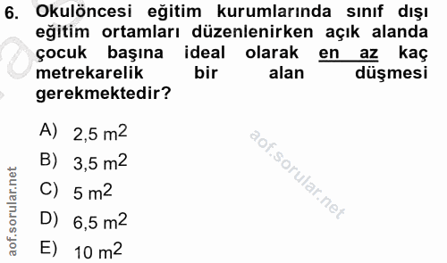 6. soru: Okulöncesi eğitim kurumlarında sınıf dışı eğitim ortamları düzenlenirken açık alanda çocuk başına ideal olarak en az…