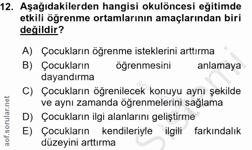 12. soru: Aşağıdakilerden hangisi okulöncesi eğitimde etkili öğrenme ortamlarının amaçlarından biri değildir? A) Çocukların öğr…