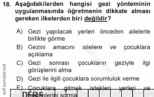 18. soru: Aşağıdakilerden hangisi gezi yönteminin uygulanmasında öğretmenin dikkate alması gereken ilkelerden biri değildir? A)…