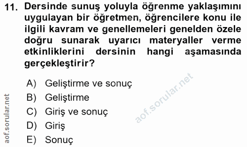 11. soru: Dersinde sunuş yoluyla öğrenme yaklaşımını uygulayan bir öğretmen, öğrencilere konu ile ilgili kavram ve genellemeler…