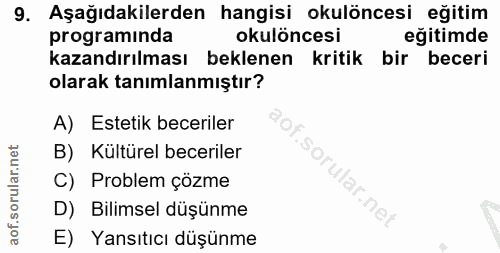 9. soru: Aşağıdakilerden hangisi okulöncesi eğitim programinda okulöncesi egitimde kazandırılması beklenen kritik bir beceri o…