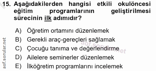 15. soru: Aşağıdakilerden hangisi etkili okulöncesi eğitim programlarının geliştirilmesi sürecinin ilk adımıdır? A) Öğretim ort…