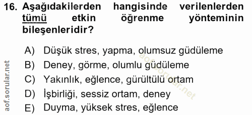 16. soru: Aşağıdakilerden hangisinde verilenlerden tümü etkin öğrenme yönteminin bileşenleridir? A) Düşük stres, yapma, olumsuz…