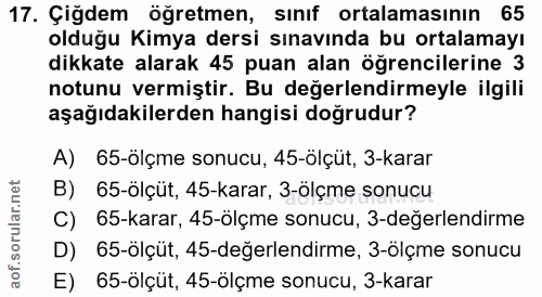 17. soru: Çiğdem öğretmen, sınıf ortalamasının 65 olduğu Kimya dersi sınavında bu ortalamayı dikkate alarak 45 puan alan öğrenc…