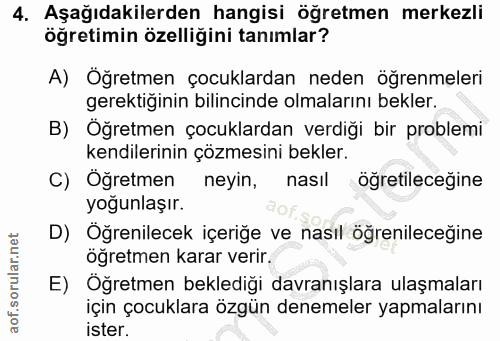 4. soru: Aşağıdakilerden hangisi öğretmen merkezli öğretimin özelliğini tanımlar? A) Öğretmen çocuklardan neden öğrenmeleri ge…