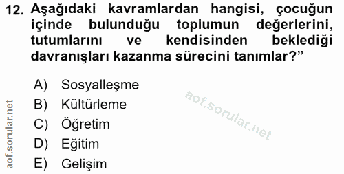 12. soru: Aşağıdaki kavramlardan hangisi, çocuğun içinde bulunduğu toplumun değerlerini, tutumlarını ve kendisinden beklediği d…