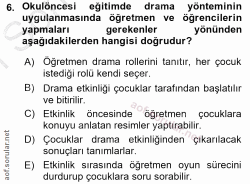 6. soru: Okulöncesi eğitimde drama yönteminin uygulanmasında öğretmen ve öğrencilerin yapmaları gerekenler yönünden aşağıdakil…
