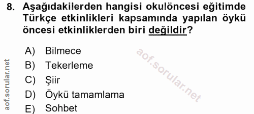 8. soru: Aşağıdakilerden hangisi okulöncesi eğitimde Türkçe etkinlikleri kapsamında yapılan öykü öncesi etkinliklerden biri de…