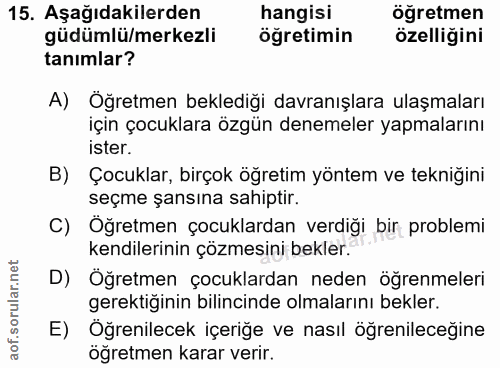 15. soru: Aşağıdakilerden hangisi öğretmen güdümlü/merkezli öğretimin özelliğini tanımlar? A) Öğretmen beklediği davranışlara u…