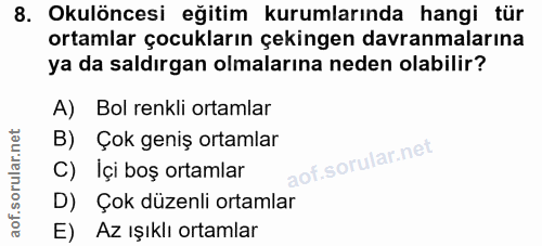 8. soru: Okulöncesi eğitim kurumlarında hangi tür ortamlar çocukların çekingen davranmalarına ya da saldırgan olmalarına neden…