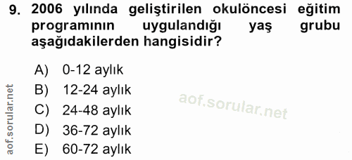 9. soru: 2006 yılında geliştirilen okulöncesi eğitim programının uygulandiğı yaş grubu aşağıdakilerden hangisidir? A) 0-12 ayl…