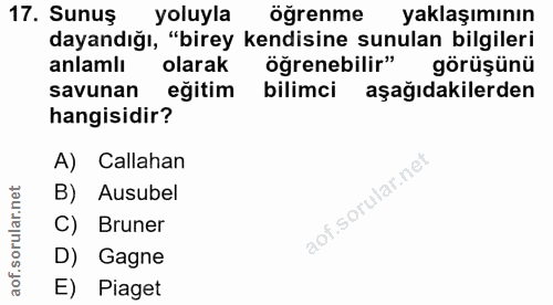 17. soru: Sunuş yoluyla öğrenme yaklaşımının dayandığı, "birey kendisine sunulan bilgileri anlamlı olarak öğrenebilir" görüşünü…