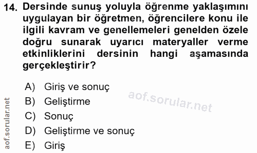 14. soru: Dersinde sunuş yoluyla öğrenme yaklaşımını uygulayan bir ögretmen, ögrencilere konu ile ilgili kavram ve genellemeler…
