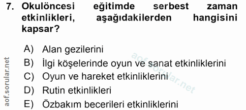 7. soru: Okulöncesi eğitimde serbest zaman etkinlikleri, aşağıdakilerden hangisini kapsar? A) Alan gezilerini B) İlgi köşeleri…