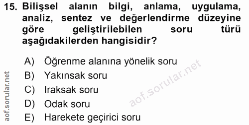 15. soru: Bilişsel alanın bilgi, anlama, uygulama, analiz, sentez ve değerlendirme düzeyine göre geliştirilebilen soru türü aşa…