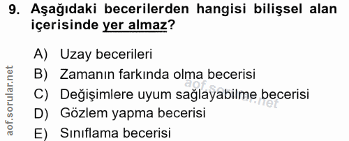 9. soru: Aşağıdaki becerilerden hangisi bilişsel alan içerisinde yer almaz? A) Uzay becerileri B) Zamanın farkında olma beceri…