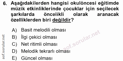 6. soru: Aşağıdakilerden hangisi okulöncesi eğitimde müzik etkinliklerinde çocuklar için seçilecek şarkılarda öncelikli olarak…