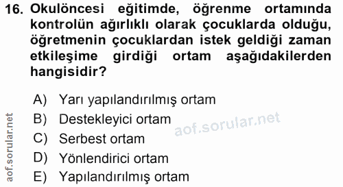 16. soru: Okulöncesi eğitimde, öğrenme ortamında kontrolün ağırlıklı olarak çocuklarda olduğu, öğretmenin çocuklardan istek gel…