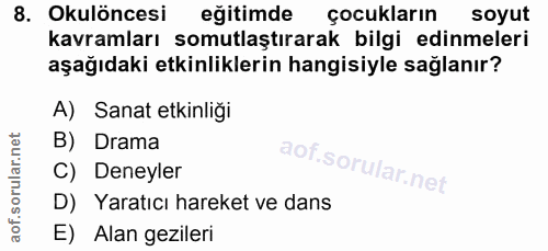 8. soru: Okulöncesi eğitimde çocukların soyut kavramları somutlaştırarak bilgi edinmeleri aşağıdaki etkinliklerin hangisiyle s…