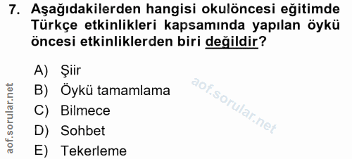 7. soru: Aşağıdakilerden hangisi okulöncesi eğitimde Türkçe etkinlikleri kapsamında yapılan öykü öncesi etkinliklerden biri de…