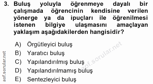 3. soru: Buluş yoluyla öğrenmeye dayalı bir çalışmada öğrencinin kendisine verilen yönerge ya da ipuçları ile öğrenilmesi iste…