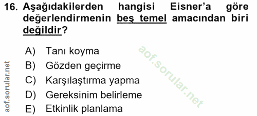 16. soru: Aşağıdakilerden hangisi Eisner'a göre değerlendirmenin beş temel amacından biri değildir? A) Tanı koyma B) Gözden geç…