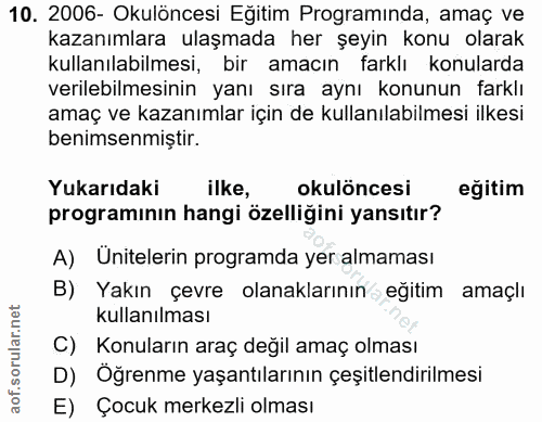 10. soru: 2006- Okulöncesi Eğitim Programinda, amaç ve kazanımlara ulaşmada her şeyin konu olarak kullanılabilmesi, bir amacın…