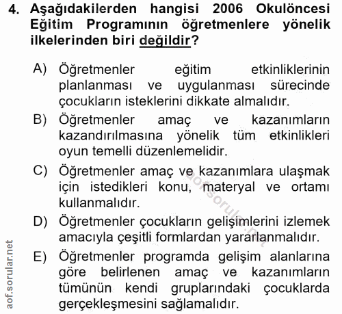 4. soru: Aşağıdakilerden hangisi 2006 Okulöncesi Eğitim Programının öğretmenlere yönelik ilkelerinden biri değildir? A) Öğretm…