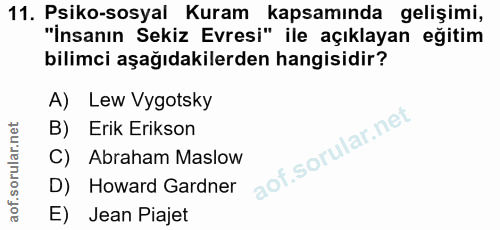 11. soru: Psiko-sosyal Kuram kapsamında gelişimi, "İnsanın Sekiz Evresi" ile açıklayan eğitim bilimci aşağıdakilerden hangisidi…