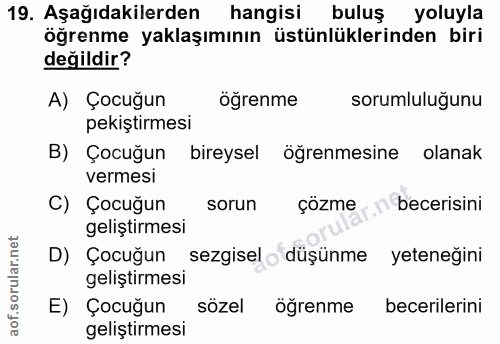 19. soru: Aşağıdakilerden hangisi buluş yoluyla öğrenme yaklaşımının üstünlüklerinden biri değildir? A) Çocuğun öğrenme sorumlu…