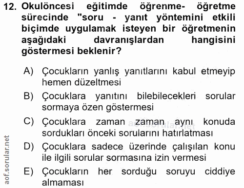 12. soru: Okulöncesi eğitimde öğrenme- öğretme sürecinde "soru - yanıt yöntemini etkili biçimde uygulamak isteyen bir öğretmeni…