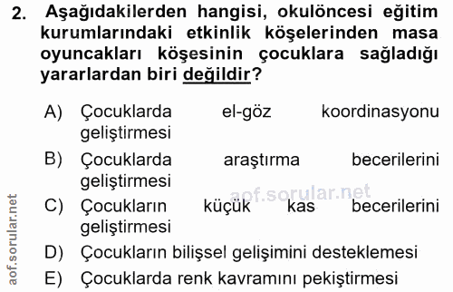 2. soru: Aşağıdakilerden hangisi, okulöncesi eğitim kurumlarındaki etkinlik köşelerinden masa oyuncakları köşesinin çocuklara…