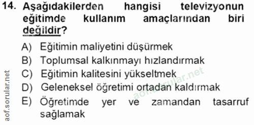 14. soru: Aşağıdakilerden hangisi televizyonun egitimde kullanım amaçlarından biri değildir? A) Eğitimin maliyetini düşürmek B)…