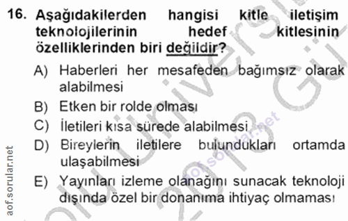 16. soru: Aşağıdakilerden hangisi kitle iletişim teknolojilerinin hedef kitlesinin özelliklerinden biri değildir? A) Haberleri…