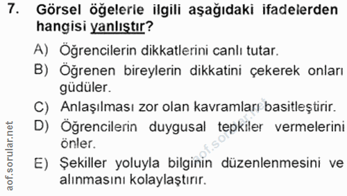 7. soru: Görsel öğelerle ilgili aşağıdaki ifadelerden hangisi yanlıştır? A) Oğrencilerin dikkatlerini canlı tutar. B) Öğrenen…