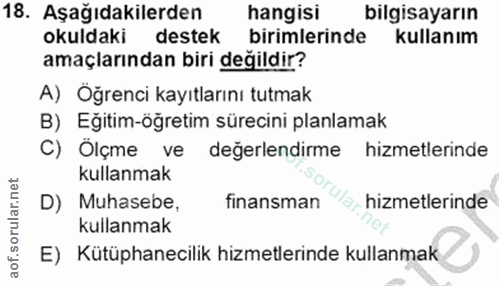 18. soru: Aşağıdakilerden hangisi bilgisayarın okuldaki destek birimlerinde kullanım amaçlarından biri değildir? A) Oğrenci kay…
