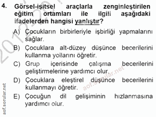 4. soru: Görsel-işitsel araçiarla zenginleştirilen eğitim ortamları ile ilgili aşağıdaki ifadelerden hangisi yanlıştır? A) Çoc…