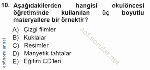 10. soru: Aşağıdakilerden hangisi okulöncesi öğretiminde kullanılan üç boyutlu materyallere bir örnektir? A) Çizgi filmler B) K…