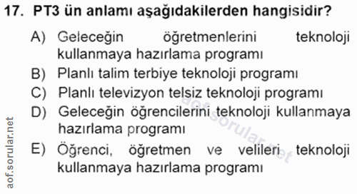 17. soru: PT3 ün anlamı aşağıdakilerden hangisidir? A) Geleceğin öğretmenlerini teknoloji kullanmaya hazırlama programı B) Plan…