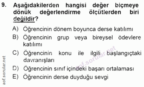 9. soru: Aşağıdakilerden hangisi değer biçmeye dönük değerlendirme ölçütlerden biri değildir? A) Öğrencinin dönem boyunca ders…