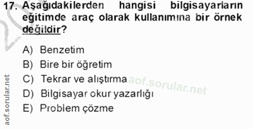 17. soru: Aşağıdakilerden hangisi bilgisayarların eğitimde araç olarak kullanımına bir örnek değildir? A) Benzetim B) Bire bir…