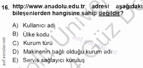 16. soru: http://www.anadolu.edu.tr adresi aşağıdaki bileşenlerden hangisine sahip değildir? A) Kullanıcı adı B) Ülke kodu C) K…