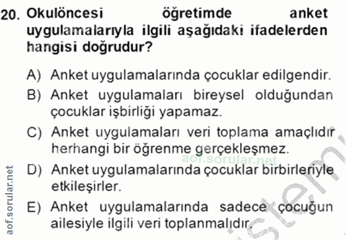 20. soru: Okulöncesi öğretimde anket uygulamalarıyla ilgili aşağıdaki ifadelerden hangisi doğrudur? A) Anket uygulamalarında ço…