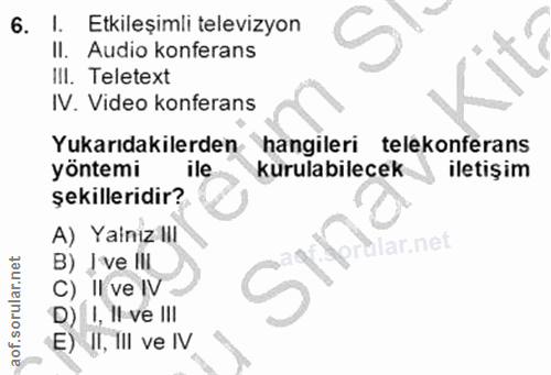 6. soru: I. Etkileşimli televizyon Il. Audio konferans II. Teletext IV. Video konferans Yukarıdakilerden hangileri telekonfera…