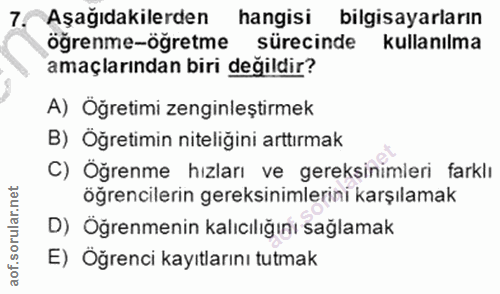 7. soru: Aşağıdakilerden hangisi bilgisayarların öğrenme-öğretme sürecinde kullanılma amaçlarından biri değildir? A) Öğretimi…