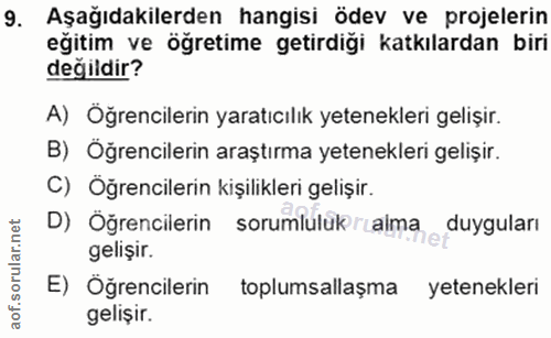 9. soru: Aşağıdakilerden hangisi ödev ve projelerin eğitim ve öğretime getirdiği katkılardan biri değildir? A) Öğrencilerin ya…