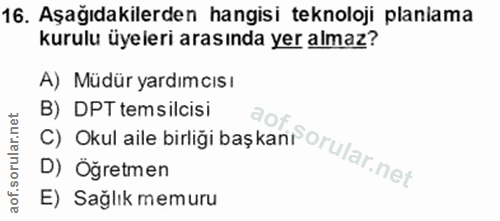 16. soru: Aşağıdakilerden hangisi teknoloji planiama kurulu üyeleri arasında yer almaz? A) Müdür yardımcıs ı C) Okul aile birli…