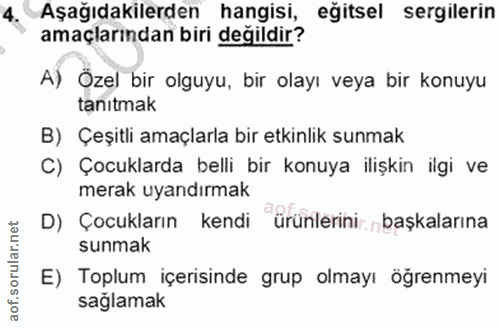 4. soru: Aşağıdakilerden hangisi, eğitsel sergilerin amaçlarından biri değildir? A) Özel bir olguyu, bir olayı veya bir konuyu…