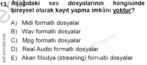 13. soru: Aşağıdaki ses dosyalarının hangisinde bireysel olarak kayıt yapma imkânı yoktur? A) Midi formatlı dosyalar B) Wav for…